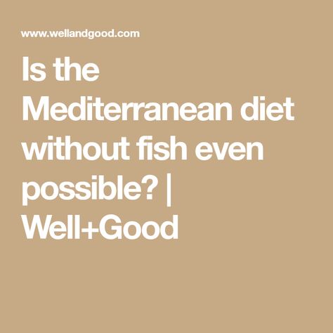 Is the Mediterranean diet without fish even possible? | Well+Good Mediterranean Diet Without Fish, Mediterranean Diet No Fish, No Fish Mediterranean Diet, Mediterranean Diet Recipes Without Fish, Mediterranean Diet Menu Plan, Mediterranean Diet Menu, Med Diet, Eating Fish, Mediterranean Diet Meal Plan