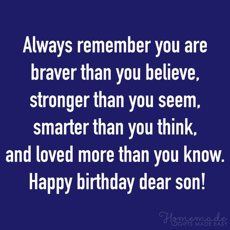 Birthday Quotes for Son | Always remember you are braver than you believe, stronger than you seem, smarter than you think and loved more than you know. Happy Birthday Son Wishes, Happy Birthday Son Images, Son Quotes From Mom, Son Birthday Quotes, Birthday Wishes For Son, Sister Birthday Quotes, Birthday Quotes For Daughter, Happy Birthday Son, Birthday Wishes Funny