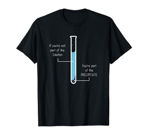 PRICES MAY VARY. Chemist, Scientist, Chemistry Teacher Gift, Funny Chemistry Joke If you're not part of the Solution, You're part of the Precipitate Lightweight, Classic fit, Double-needle sleeve and bottom hem Chemistry Teacher Gift, Chemistry T Shirts, Funny Chemistry, Chemistry Humor, Chemistry Jokes, Chemistry Teacher, Teacher Gift, Branded T Shirts, Chemistry