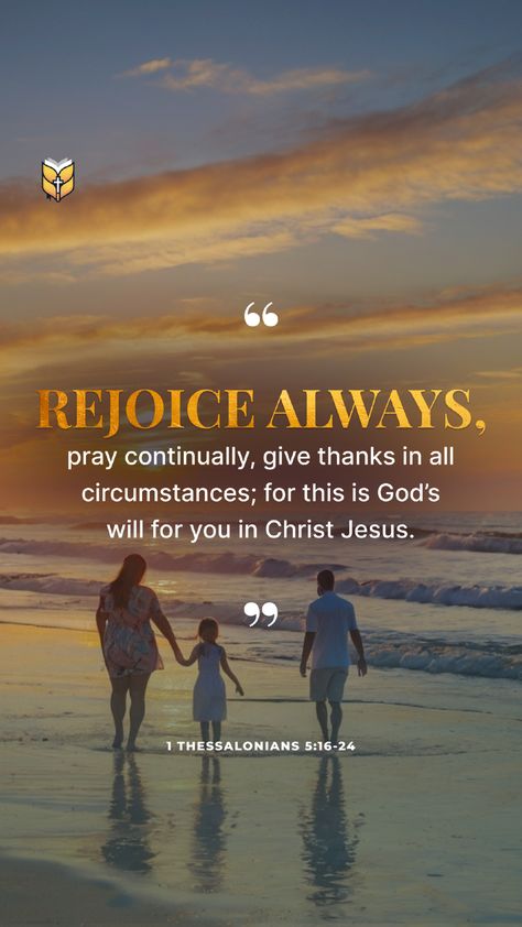 Rejoice always, pray continually, give thanks in all circumstances; for this is God’s will for you in Christ Jesus. 1 Thessalonians 5:16-24 Thankful In All Circumstances, Gods Masterpiece, Chosen By God, Give Thanks In All Circumstances, Jesus Scriptures, Always Pray, Promise Keeper, Christian Fall, Pray Continually