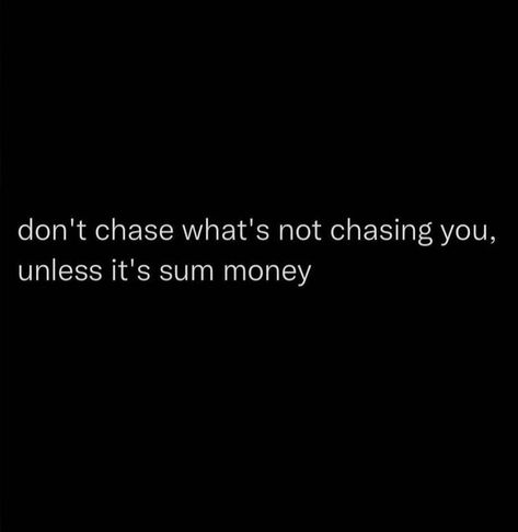 Not Gonna Chase You Quotes, Not Chasing Anyone Quotes Relationships, No Chasing Quotes, I Dont Chase Quotes, Chase Money Quotes, Chase The Bag Quotes, Chasing Money Quotes, Dont Chase Quotes, Not Chasing Anyone Quotes