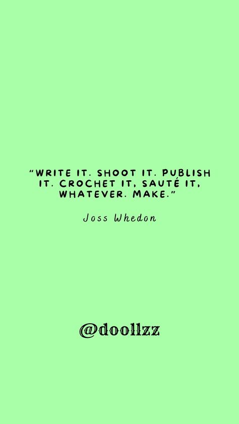 “Write it. Shoot it. Publish it. Crochet it, sauté it, whatever. MAKE.” 
– Joss Whedon Crochet It, Joss Whedon, Writing Prompts, Motivational Quotes, Writing, Crochet, Quotes