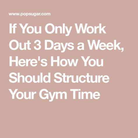 If You Only Work Out 3 Days a Week, Here's How You Should Structure Your Gym Time 3 Day Workout Routine, 3 Day Workout, Leg Days, Body Squats, Weekly Workout Schedule, Reps And Sets, Workout Splits, Overhead Press, Training Schedule