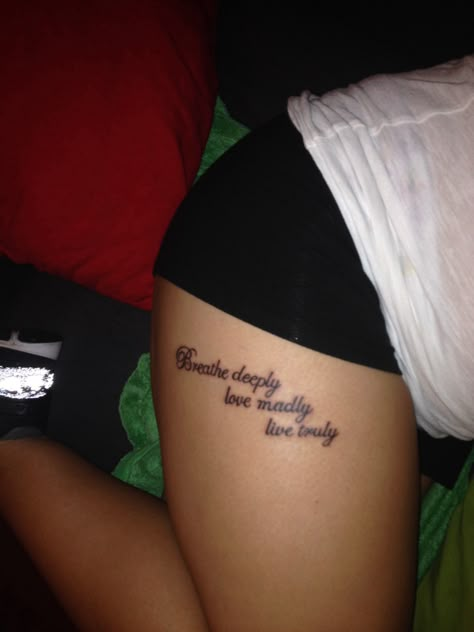 Breathe deeply, love madly, live truly tattoo Front Thigh Tattoos Women Quotes, Front Thigh Tattoos Women, Thigh Quote Tattoo, Front Thigh Tattoos, Word Tattoo Designs, Thigh Tattoo Quotes, Back Of Leg Tattoos, Girl Thigh Tattoos, Sunflower Tattoo Shoulder