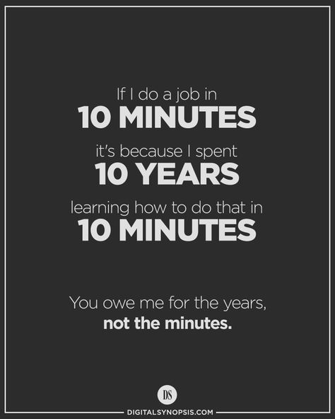 If I do a job in 10 minutes, it's because I spent 10 years learning how to do that in 10 minutes. You owe me for the years, not the minutes. Design Quotes Inspiration, Graphic Design Quotes, Business Inspiration Quotes, Artist Quotes, Architecture Quotes, Creativity Quotes, Marketing Quotes, Business Inspiration, Work Quotes