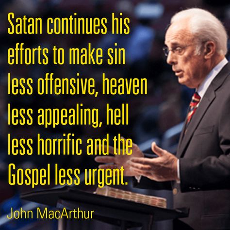 Satan continues his efforts to make sin less offensive, heaven less appealing, hell less horrific and the Gospel less urgent. - John MacArthur 5 Solas, Reformed Theology, John Macarthur, Soli Deo Gloria, Lds Quotes, In The End, Verse Quotes, Christian Life, Christian Faith