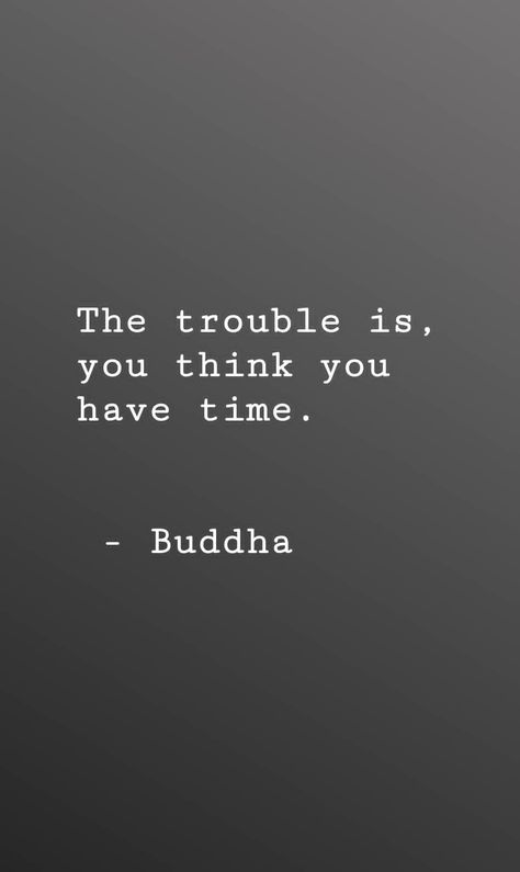 The trouble is, you think you have time. - Buddha You Think You Have Time, The Trouble Is You Think You Have Time, Quotes From Buddha, Budha Quetos In English, Discipline Lifestyle, Buddha Quotes Happiness, Buda Quotes, Good Energy Quotes, Buddha Wallpaper