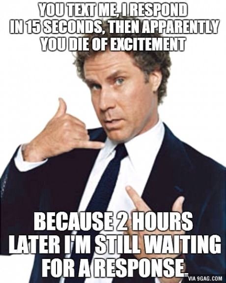 This is probably every person who texts me. Im horrible for not texting back right away haha sorry guys lol Will Farell, Will Ferell, Call Me Maybe, Will Ferrell, E Cards, Designer Purses, Pet Peeves, Seriously Funny, Hollywood Legends