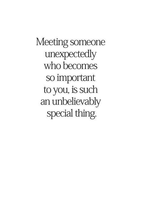 Quotes For Meeting Someone Special, Very Special Person Quotes Love You, You Meet Someone Unexpected, It Was A Pleasure Meeting You Quotes, Meeting Someone Unexpectedly Quotes, Unexpectedly Meeting Someone, When You've Found Your Person Quotes, Will We Ever Be Together Quotes, Quotes About Meeting Someone Special