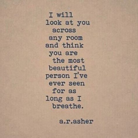 Yes. This will always be true...everytime I see YOU I think YOU are the most beautiful person I have ever seen...the most beautiful heart, most beautiful soul, and most beautiful mind. YOU are a beautiful person...and I will always think this each day for the rest of my life...no matter what.:) I love YOU. Love Quotes For Boyfriend Romantic, A R Asher, Feeling Loved Quotes, Most Romantic Quotes, Fina Ord, Girlfriend Quotes, Love Quotes For Boyfriend, Hes Mine, Motiverende Quotes