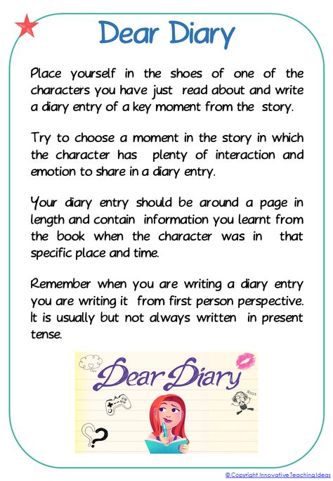 DEAR DIARY READING TASK Place yourself in the shoes of one of the characters you have just  read about and write a diary entry of a key moment from the  story. Try to choose a moment in the story in which the character has  plenty of interaction and emotion to share in a diary entry. Your diary entry should be around a page in length and contain  information you learnt from the book when the character was in  that specific place and time. Remember when you are writing a diary entry you are wr Diary Entry For Grade 3, Diary Entry Worksheet, Elementary Writing Prompts, Fun Reading Activities, Text To Self, Writing Prompts Funny, Writing Prompts For Kids, Picture Writing Prompts, Writing Prompts For Writers