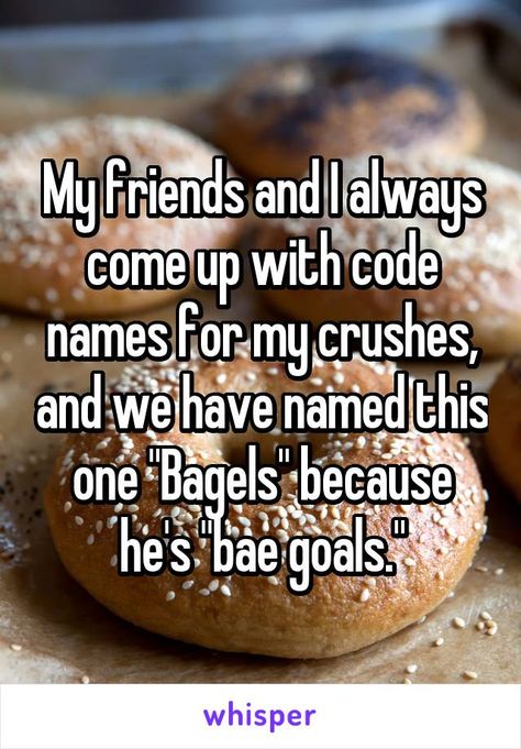 My friends and I always come up with code names for my crushes, and we have named this one "Bagels" because he's "bae goals." Crush Code Names Ideas, Teenager Post Tumblr, Funny Teen Posts, Good Friends Are Like Stars, Crush Memes, Code Names, Big Mood, Bae Goals, Girl Advice