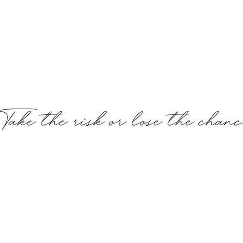 Take the risk or lose the chance No Risk No Gain Tattoo, Tattoo About Taking Risks, Take A Chance Tattoo, Risk Nothing Gain Nothing Tattoo, Take The Risk Or Lose The Chance, No Risk No Story Tattoo, Love Kills Tattoo, Saying Tattoos For Women, Risk Tattoo