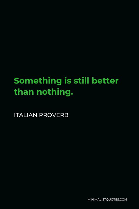 Italian Proverb - Something is still better than nothing.| Minimalist Quotes Italian Proverbs, Great Thinkers, Minimalist Quotes, Love Conquers All, Better Alone, Good Wife, Speak The Truth, Best Husband, Making Mistakes