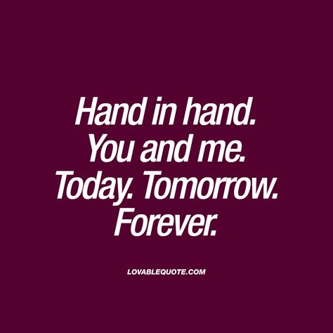 You And Me Quotes, Today Tomorrow Forever, Hand Quotes, Great Love Quotes, Forever Love Quotes, Sweet Romantic Quotes, Forever Quotes, Qoutes About Love, Simple Love Quotes