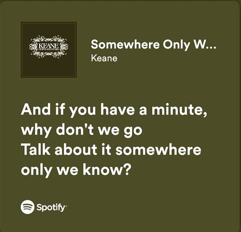 Somewhere Only We Know_Keane_Spotify lyrics Some Where Only We Know Lyrics, Green Spotify Lyrics, Somewhere Only We Know Spotify, Somewhere Only We Know Aesthetic, Somewhere Quotes, Somewhere Only We Know Lyrics, Frases Spotify, Somewhere Only We Know, Song Words