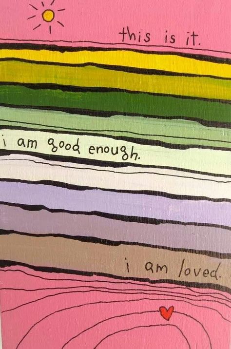 This is it.  I am good enough. I am loved. Happy Paintings Feelings, I Am Good Enough, I Am Good, Happy Paintings, Know The Truth, Good Enough, Art Journal Pages, Life Advice, Art Journal Inspiration