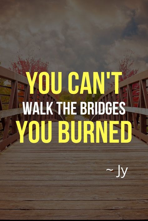 You can't walk on the bridges you burned ~ Quotes by Justin Young ~ Jy You Burned The Bridge Quotes, They Burned The Bridge Quotes, Burning Bridges Quotes, Edge Quotes, Bridge Quotes, Justin Young, Burned Quotes, Burning Bridges, Emotionally Drained