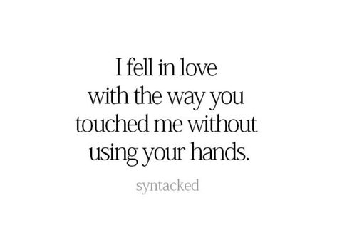 When I Tell You I Love You, The Way He Touches Me Quotes, I Fell For You Unexpectedly, He Fall First She Fall Harder, When He Touches Me Quotes, First Touch Quotes, He Still Loves Me Quotes, Falling Deeper In Love With You Quotes, You Fell First But I Fell Harder