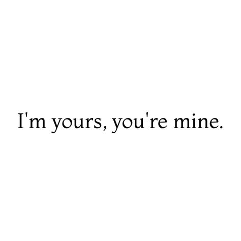 Ur Mine And Only Mine, I'm Yours And You're Mine, Im Yours Your Mine, I Know You're Obsessed With Me, I'm So Obsessed With You, You're Mine Aesthetic, I’m All Yours, I'm Obsessed With You, Your Mine Quote