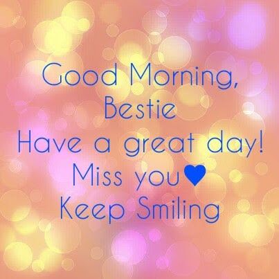 Good Morning Bestie, Morning Bestie, Keep Smiling, Have A Great Day, Good Morning