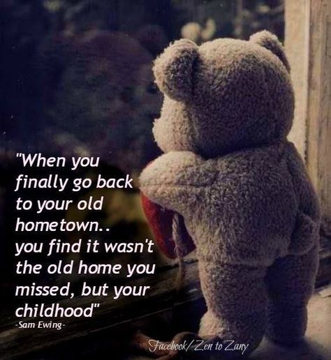 "When you finally go back to your old hometown...you find it wasn't the old home you missed, but your childhood."  --Sam Ewing Missing My Hometown Quotes, My Hometown Quotes, Old Days Quotes Memories, Old Days Quotes, Missing Childhood Quotes, Hometown Quotes, Zen To Zany, Quotes Memories, Days Quotes