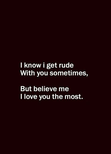 I know I get rude with you sometimes, But believe me I love you the most. I Love You The Most Quotes For Him, True Feelings Quotes, Real Friendship Quotes, Cute Love Quotes For Him, Love You The Most, Heart Quotes Feelings, Love Smile Quotes, Touching Quotes, Cute Romantic Quotes