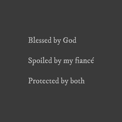 Blessed by God  Spoiled by my fiancé   Protected by both Cute Fiance Quotes, Quotes For My Fiance, Fiance Appreciation Quote, Best Fiance Ever Quotes, Spoil Me Quotes Relationships, Spoiled By My Boyfriend Quotes, My Husband Spoils Me Quotes, Blessed Couple Quotes, Happily Engaged Quote Love