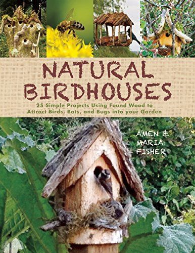 Natural Birdhouses: 25 Simple Projects Using Found Wood to Attract Birds, Bats, and Bugs into Your Garden: Amen Fisher, Maria Fisher: 9781632207098: Amazon.com: Books Bird House Plans Free, Bat House, Handmade Birdhouses, Bird House Plans, Simple Projects, Bird Houses Diy, Diy Birds, Interesting Animals, How To Attract Birds