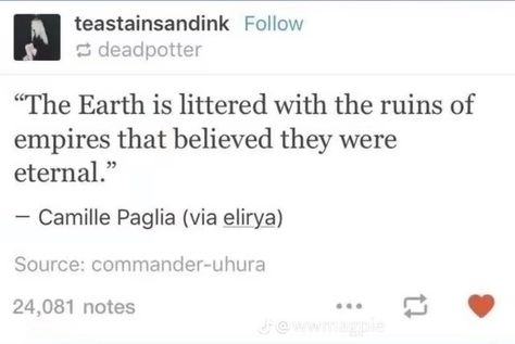 The earth is littered with the ruins of empires that believed they were eternal, eternal, quotes, ruins, ancient quotes Eternal Quotes, Rome Quotes, Ruined Quotes, Empire Quotes, Ancient Quotes, Emily Dickinson Quotes, Gentlemen Quotes, Love Story Quotes, 2am Thoughts