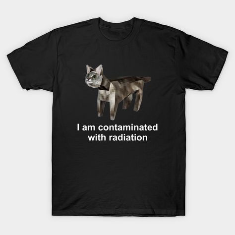 I Am Contaminated With Radiation Funny Cat Meme Shirt | Ironic Shirt | Weirdcore Clothing | Low Poly Feline | Oddly Specific | Unhinged | Cursed -- Choose from our vast selection of Crewneck and V-Neck T-Shirts to match with your favorite design to make the perfect graphic T-Shirt. Pick your favorite: Classic, Boxy, Tri-Blend, V-Neck, or Premium. Customize your color! For men and women. Oddly Specific Shirts, Cursed Shirts, Silly Tshirts, Silly Shirts, Goofy Shirt, Funny Cat Meme, Boogie Board, Meme Shirts, Oddly Specific