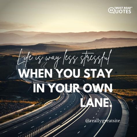 Life is way less stressful when you stay in your own lane. Life Is A Story Quotes, Staying In My Own Lane Quotes, Stay In Your Own Lane Quotes, Own Lane Quotes, Stay In Your Own Lane, Road Quotes, Stay In Your Lane, Social Media Posters, Be A Warrior