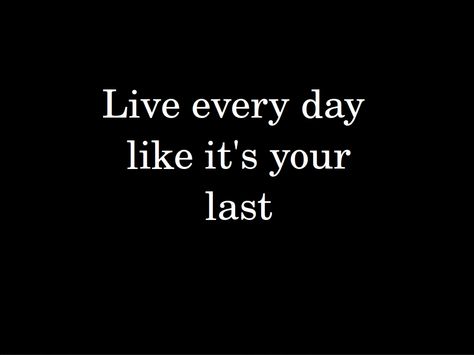 Live Like Its Your Last Day Quotes, Live Like Its Your Last Day, Live Everyday Like Its Your Last Tattoo, Live Every Day Like Its Your Last Quotes, Last Day Quotes, Vision Board Photos, Text Logo Design, Mary Statue, In My Feelings