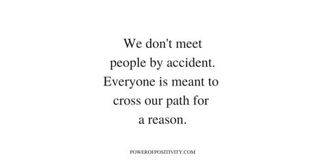 We Don't Meet People By Accident Quotes, Some People Are Only Meant To Be A Chapter, Everyone Crosses Your Path For A Reason, You Don’t Meet People By Accident, Accident Quotes, Two Souls Don’t Meet By Accident, John Ruskin, Our Path, Meeting Someone