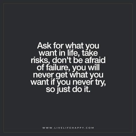 Deep Life Quotes: Ask for what you want in life, take risks, don't be afraid of failure, you will never get what you want if you never try, so just do it. Taking Risks Quotes, Risk Quotes, Try Quotes, New Adventure Quotes, Want Quotes, Live Life Happy, Boxing Quotes, Millionaire Quotes, Career Quotes