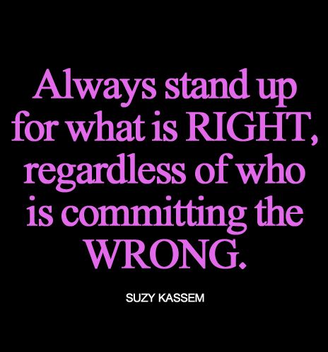 Always stand up for what is right. Suzy Kassem Always Stand Up For What Is Right, Stand For What Is Right Quotes, Standing Up For What's Right, Stand Up For Yourself, Wife And Kids, School Quotes, Random Thoughts, Best Husband, Quotes To Live By