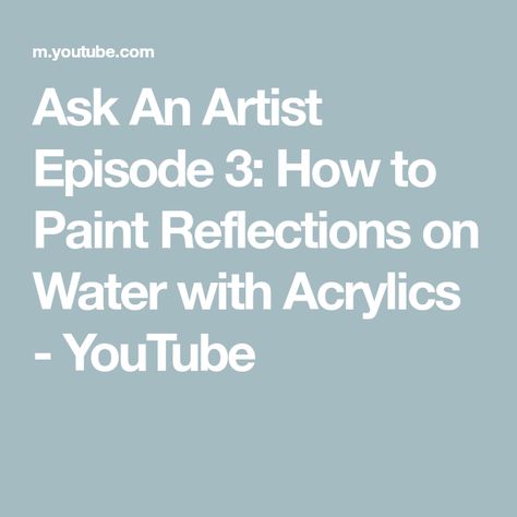 Ask An Artist Episode 3: How to Paint Reflections on Water with Acrylics - YouTube Acrylics Tutorial, Painting Supplies List, How To Paint Water, Paint Realistic, Acrylic Tutorials, Paint Water, Colour Mixing, Water Reflection, Water Reflections