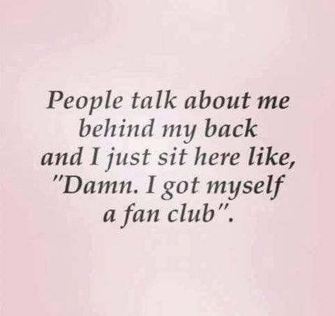 People talk about me behind my back and I Just sit here like...” Damn, I got Myself a fan club” Talking Behind My Back Quotes, Bad Boss Quotes, Talk About Me, Bad Boy Quotes, Fake Friend Quotes, Mottos To Live By, Quotes Tumblr, Behind My Back, Senior Quotes