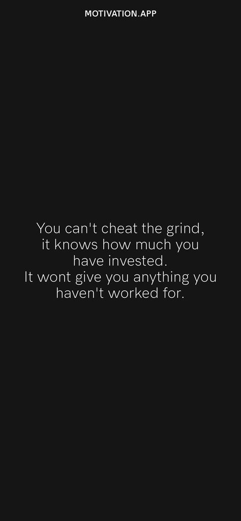 You can't cheat the grind, it knows how much you have invested. It wont give you anything you haven't worked for. From the Motivation app: https://motivation.app/download Head Down And Grind Quotes, Keep Grinding Quotes Motivation, Grind Season Quotes, Grind Time Quotes, Invest In Yourself Quotes Motivation, On My Grind Quotes, On The Grind Aesthetic, The Grind Quotes, Keep Grinding Quotes