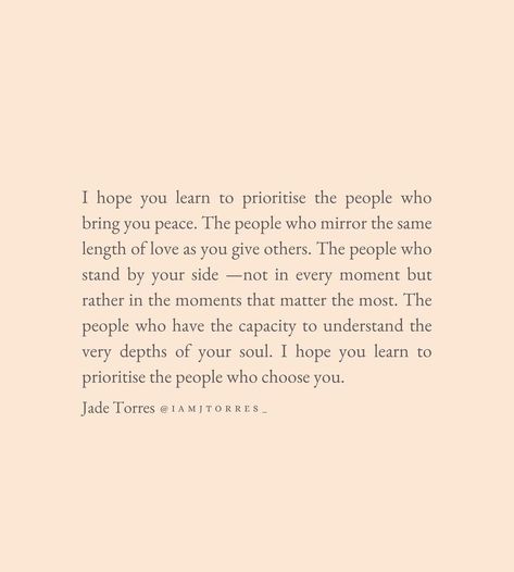 JADE ☾*✲⋆ INTUITIVE WRITER on Instagram: “I hope you learn to prioritise the people who bring you peace #peace #prioritise #people #friends #love #chooseyou #writer #writing…” Do What Gives You Peace Quotes, People Who Prioritize You, Find Someone Who Brings You Peace, Hold Your Peace Quotes, The Wrong Person Will Find You In Peace, Finding The Right People Quotes, Prioritise People Who Prioritise You, People Who Bring Out The Best In You, Bring Peace To My Life