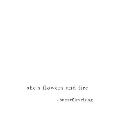 she’s flowers and fire. – butterflies rising She Is Quotes Short, Fire Quotes, Short Meaningful Quotes, She Quotes, Bio Quotes, Soul Quotes, Caption Quotes, Flower Quotes, Self Quotes