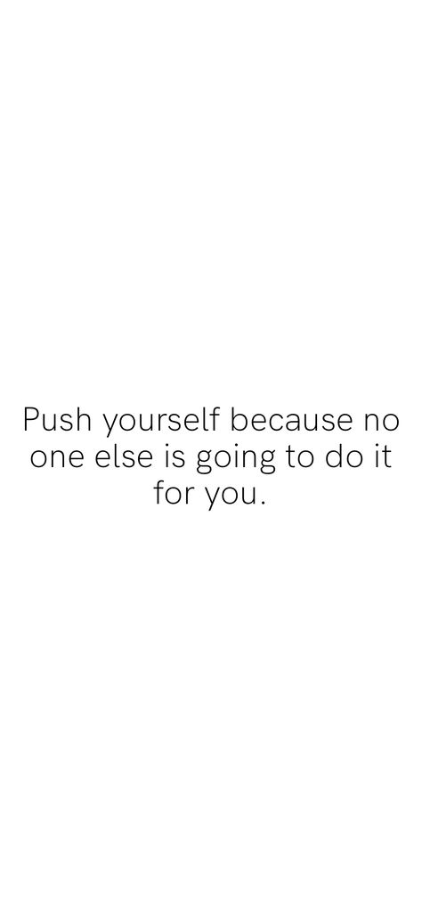 No One Else Is Going To Do It For You, Nobody Is Going To Save You Get Up, No One Is Going To Do It For You, Quotes To Push Yourself, When You Need A Push, Push Yourself Because No One Else Will, Push Yourself Quotes Motivation, Push Yourself Quotes, Pushing Yourself Quotes