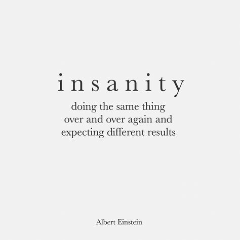 insanity | Albert Einstein. The perfect way to describe me trusting someone. It always ends badly but I still keep trying. Insanity Albert Einstein, Definition Of Insanity Einstein, Insanity Is Doing The Same Thing, Insanity Definition, Einstein Quotes Inspiration, Quotes Einstein, Quotes Albert Einstein, Definition Of Insanity, Albert Einstein Quotes