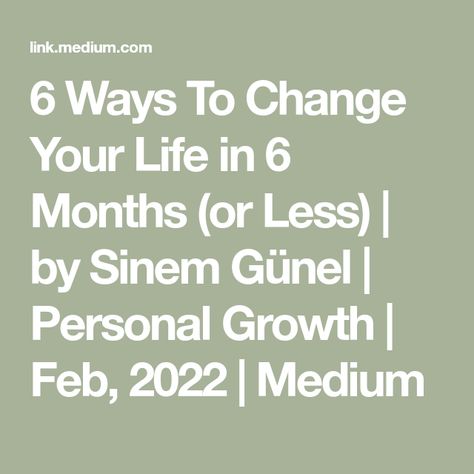 6 Ways To Change Your Life in 6 Months (or Less) | by Sinem Günel | Personal Growth | Feb, 2022 | Medium Ways To Change Your Life, Earn More Money, More Money, Best Relationship, Change Your Life, Note To Self, Feel Better, Personal Growth, You Changed