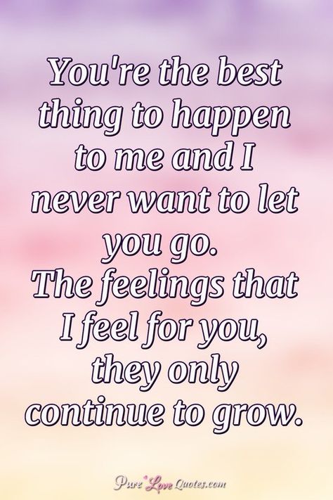 You're the best thing to happen to me and I never want to let you go. The feelings that I feel for you, they only continue to grow. I’m Here For You Quotes Love, You're The Best Thing That Ever Happened To Me, What I Feel For You, You’re Special To Me, You’re The Best Thing That Ever Happened To Me, Never Let You Go, Your The Best Thing That Happen To Me, You Are The Best Thing To Happen To Me, Your Special To Me