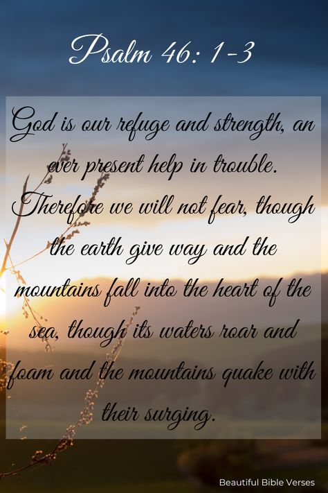 "God is our refuge and strength, an ever present help in trouble. Therefore will not fear, though the earth give way and the mountains fall into the heart of the sea, though its waters roar and foam and the mountains quake with their surging." - PSALM 46:1-3 Psalm 46:1-3, Heart Of The Sea, God Is Our Refuge, Psalm 121, Beautiful Bible Verses, Psalm 46, God Is, The Earth, Psalms