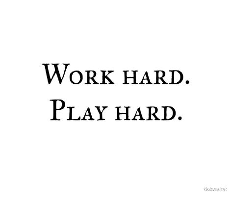 Work Hard. Play Hard. Funny text meme about work life and leisure. Great party top with humorous text. A silly saying with just typography, the words only. An amusing quote and funny meme for gifts and presents. This joke, gag, and clever pun works in wardrobe and on decor. We hope it inspires and motivates you to be a better person! tiokvadrat.redbubble.com Work Hard Play Hard Aesthetic, Hard Work Meme, Work Hard Play Hard Quotes, Work Hard Aesthetic, Play Hard Quotes, Widget Quotes, Inspirational Quotes For Students, Work Pictures, Work Quotes Funny