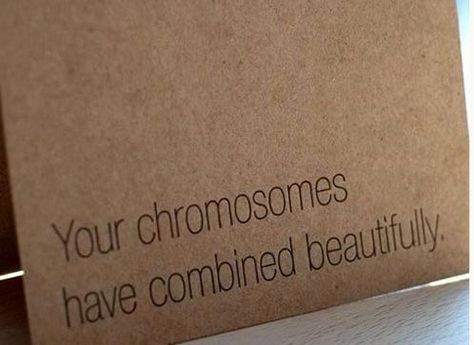 Quote.  Your  chromosomes have combined beautifully. Bio Jokes, Great Pick Up Lines, Nerdy Pick Up Lines, Congratulations Quotes, Science Nerd, Congrats Card, Nerd Love, E Mc2, Beating Heart