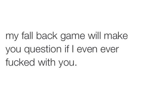 My fall back game 100. My Fall Back Game Strong Quotes, Fall Back Game Strong Quotes, Fall Back Game Quotes, Fall Back Quotes Relationships, Fall Back Quotes Feelings, Fall Back Quotes, Back Quotes, Petty Quotes, Quotes Relationship