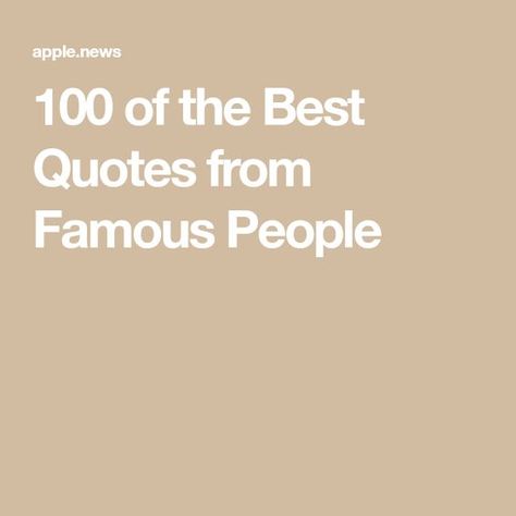 100 of the Best Quotes from Famous People Quotes About Life From Famous People, Famous Quotes To Live By Inspirational, Quotes By Famous People Celebrities, Funny Quotes From Famous People, Famous Inspiring Quotes, Inspirational Quotes Celebrities, Short Quotes By Famous People, Famous Inspirational Quotes Positive, Short Famous Quotes